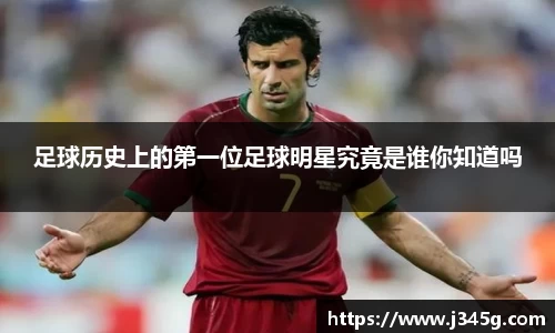 足球历史上的第一位足球明星究竟是谁你知道吗
